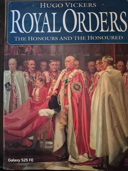 Royal Orders ,The honours and the Honoured by Hugo Vickers