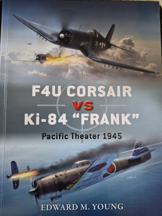 F4U Corsair vs Ki-84 Frank : Pacific Theater 1945 by Edward M. Young (2016,...0